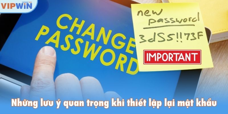 Những lưu ý quan trọng khi thiết lập lại mật khẩu