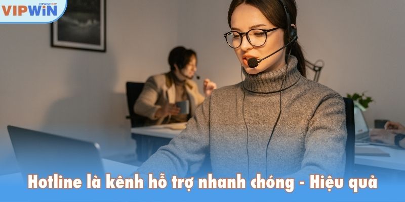Hotline là kênh hỗ trợ nhanh chóng, hiệu quả