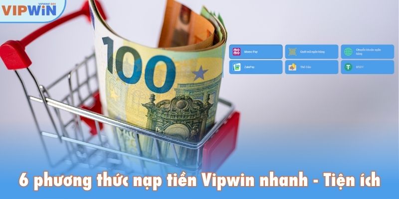 6 phương thức nạp tiền Vipwin nhanh, tiện ích