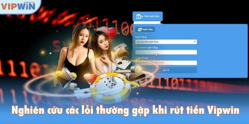Nghiên cứu các lỗi thường gặp khi rút tiền Vipwin