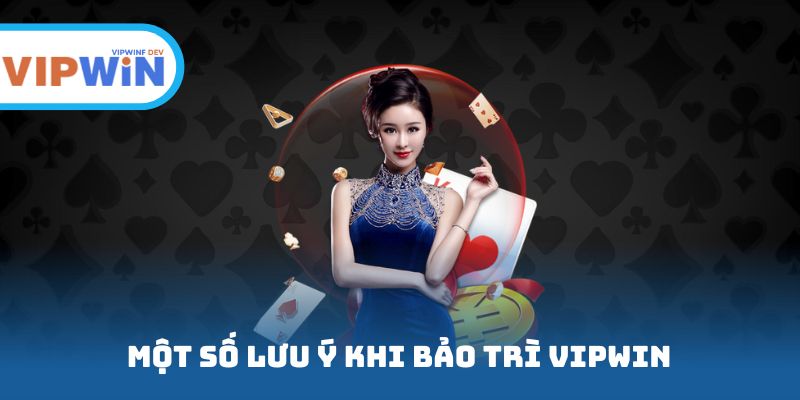 Một số lưu ý khi bảo trì VIPWIN